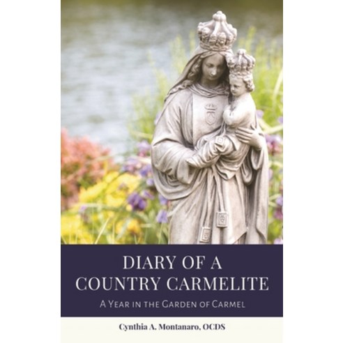 Diary of a Country Carmelite: A Year in the Garden of Carmel Paperback, Cynthia A. Montanaro