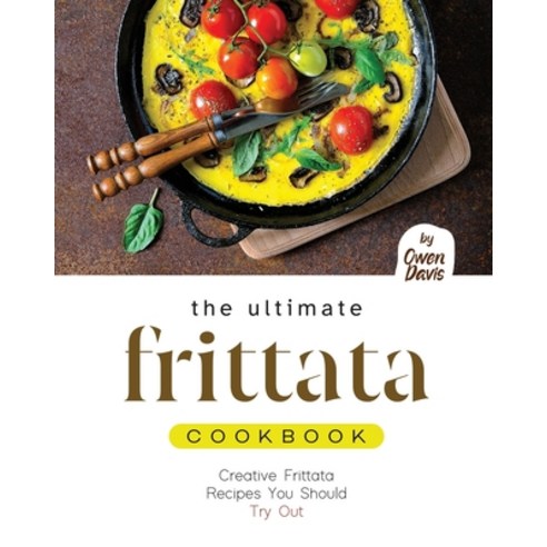 (영문도서) The Ultimate Frittata Cookbook: Creative Frittata Recipes You Should Try Out Paperback, Independently Published, English, 9798882674327
