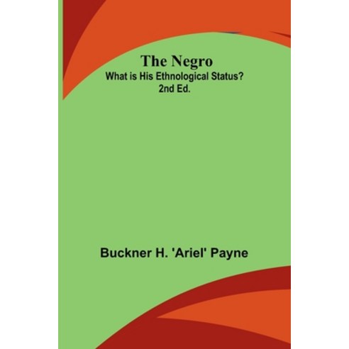 (영문도서) The Negro: What is His Ethnological Status? 2nd Ed. Paperback, Alpha Edition, English, 9789356714076