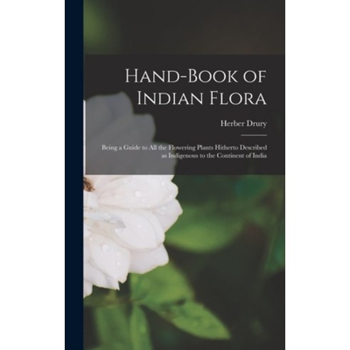 (영문도서) Hand-book of Indian Flora; Being a Guide to all the Flowering Plants Hitherto Described as In... Hardcover, Legare Street Press, English, 9781019213476