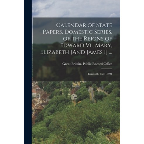 (영문도서) Calendar of State Papers Domestic Series of the Reigns of Edward Vi. Mary Elizabeth [And ... Paperback, Legare Street Press, English, 9781017621808