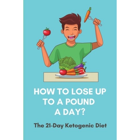 How To Lose Up To A Pound A Day?: The 21-Day Ketogenic Diet: Rapid Fat Loss Diet Paperback, Independently Published, English, 9798746857019