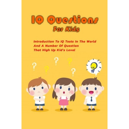 IQ Questions For Kids: Introduction To IQ Tests In The World And A Number Of Question That High Up K... Paperback, Independently Published