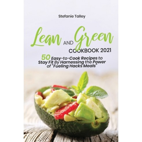(영문도서) Lean and Green Cookbook 2021: 50 Easy-to-Cook Recipes to Stay Fit By Harnessing the Power of ... Paperback, Stefanie Talley, English, 9781803257488