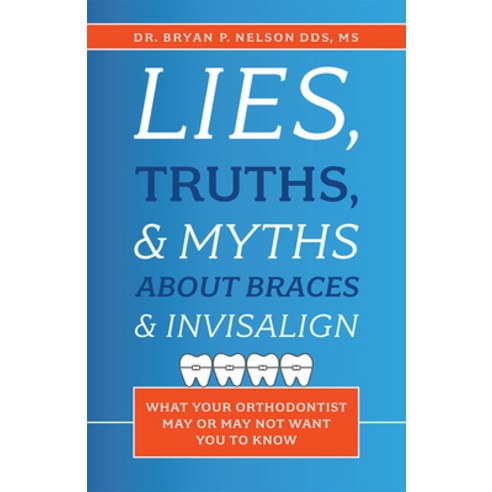(영문도서) Lies Truths & Myths about Braces & Invisalign: What Your Orthodontist May or May Not Want Y... Paperback, Advantage Media Group, English, 9781642250459