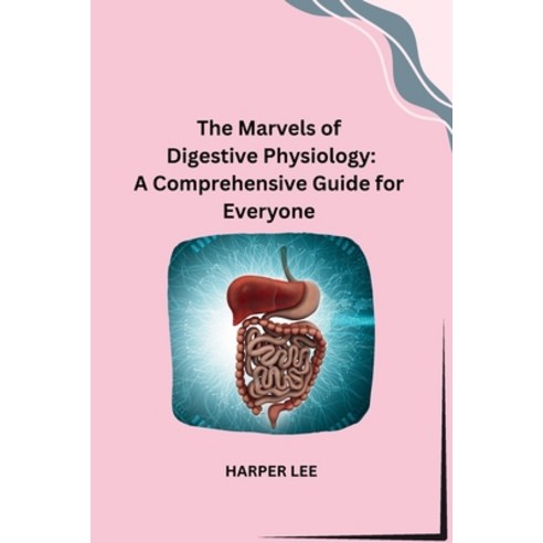 (영문도서) The Marvels of Digestive Physiology: A Comprehensive Guide for Everyone Paperback, Self, English, 9798869025210