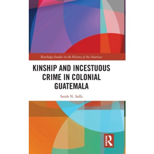 Kinship and Incestuous Crime in Colonial Guatemala Hardcover, Routledge, English, 9780367464424