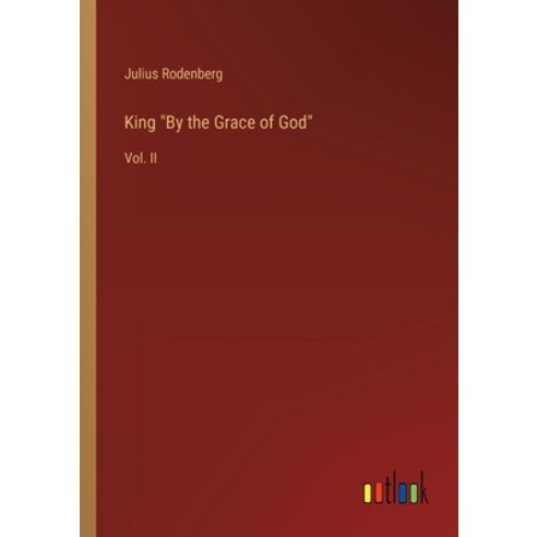 (영문도서) King By the Grace of God: Vol. II Paperback, Outlook Verlag, English, 9783368138905