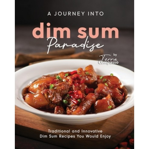 (영문도서) A Journey into Dim Sum Paradise: Traditional and Innovative Dim Sum Recipes You Would Enjoy Paperback, Independently Published, English, 9798852459688