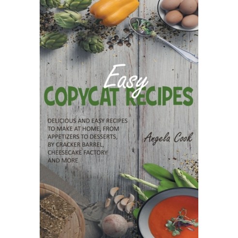 Easy Copycat Recipes: Delicious and Easy Recipes to Make at Home from Appetizers to Desserts by Cr... Paperback, Angela Cook, English, 9781914463020