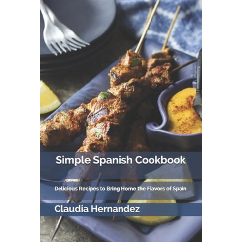 Simple Spanish Cookbook: Delicious Recipes to Bring Home the Flavors of Spain Paperback, Independently Published, English, 9798708905802