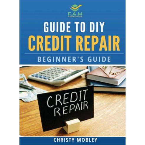 (영문도서) Guide to DIY Credit Repair: Beginner''s Guide Paperback, Fam Business Consultant LLC, English, 9781087984674