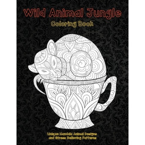Wild Animal Jungle - Coloring Book - Unique Mandala Animal Designs and Stress Relieving Patterns Paperback, Independently Published
