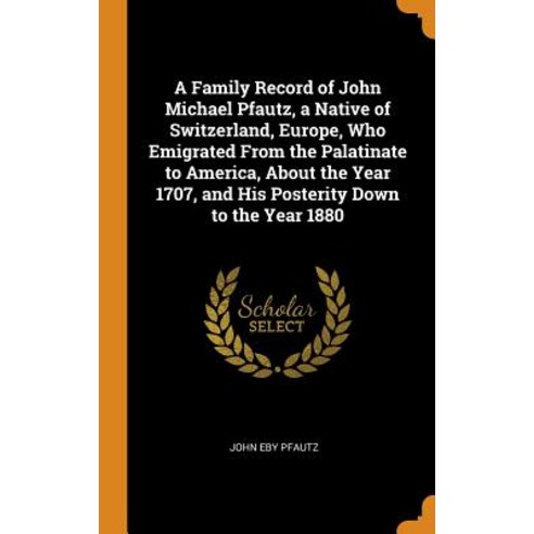A Family Record of John Michael Pfautz a Native of Switzerland Europe Who Emigrated From the Pala... Hardcover, Franklin Classics