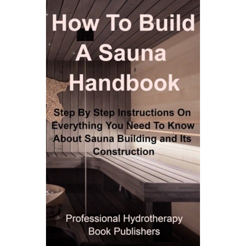 (영문도서) How To Build A Sauna Handbook: Step By Step Instructions On Everything You Need To Know About... Paperback, Independently Published, English, 9798666725719