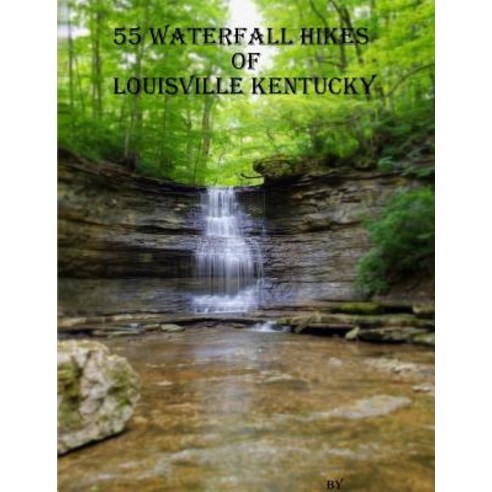 (영문도서) 55 Waterfall Hikes of Louisville Kentucky Paperback, Lulu.com, English, 9781387971794
