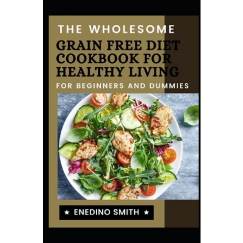 The Wholesome Grain Free Diet Cookbook For Healthy Living For Beginners And Dummies Paperback, Independently Published, English, 9798720737382