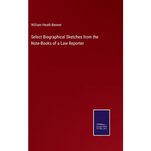 (영문도서) Select Biographical Sketches from the Note-Books of a Law Reporter Hardcover, Salzwasser-Verlag, English, 9783752573756