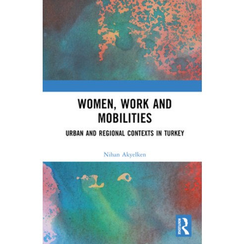 (영문도서) Women Work and Mobilities: The case of urban and regional contexts in Turkey Hardcover, Routledge, English, 9780367217631