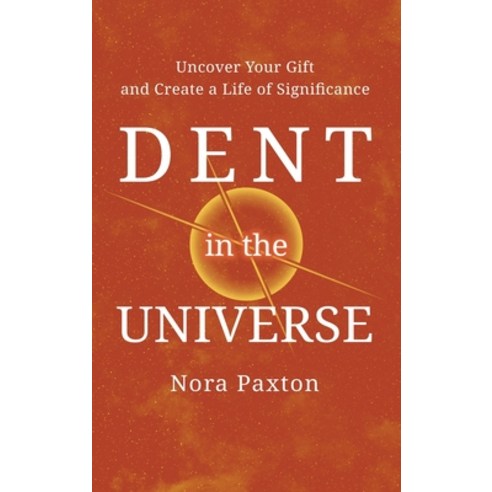 (영문도서) Dent in the Universe: Uncover Your Gift and Create a Life of Significance Hardcover, Thought Leader Press, English, 9781613431603