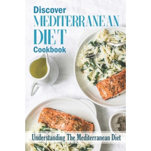 (영문도서) Discover Mediterranean Diet Cookbook: Understanding The Mediterranean Diet: Mediterranean Meal Paperback, Independently Published, English, 9798473481686