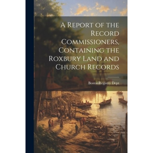 (영문도서) A Report of the Record Commissioners Containing the Roxbury Land and Church Records Paperback, Legare Street Press, English, 9781021940711