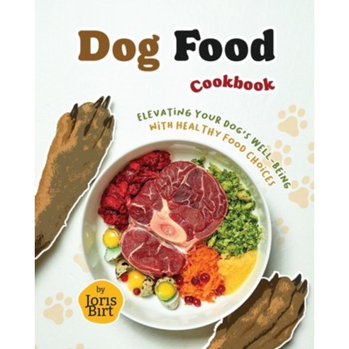 (영문도서) Dog Food Cookbook: Elevating Your Dog''s Well-being with Healthy Food Choices Paperback, Independently Published, English, 9798397576239