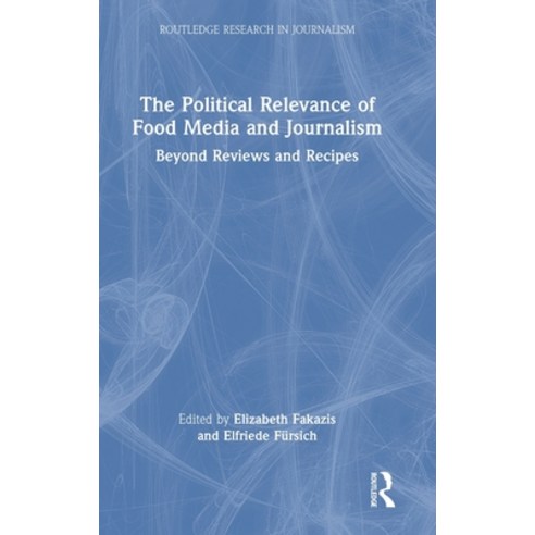 (영문도서) The Political Relevance of Food Media and Journalism: Beyond Reviews and Recipes Hardcover, Routledge, English, 9781032250502