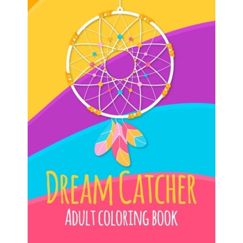 Dream Catcher Coloring Book: An Adult Coloring Book of 42 Beautiful Detailed Dream Catchers with Str... Paperback, Independently Published