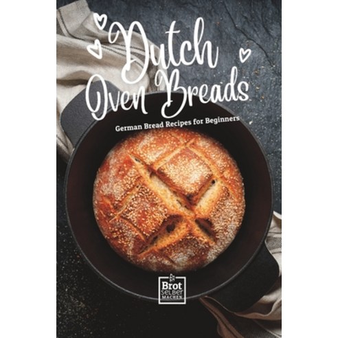 (영문도서) Dutch Oven Breads - German Bread Recipes for Beginners: No sourdough hassle no problems Paperback, Independently Published, English, 9798391328742