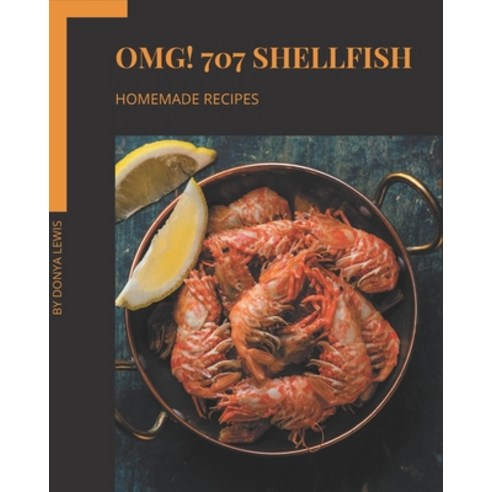 OMG! 707 Homemade Shellfish Recipes: Save Your Cooking Moments with Homemade Shellfish Cookbook! Paperback, Independently Published, English, 9798697826478