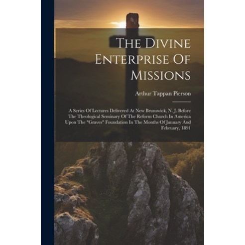 (영문도서) The Divine Enterprise Of Missions: A Series Of Lectures Delivered At New Brunswick N. J. Bef... Paperback, Legare Street Press, English, 9781022362574