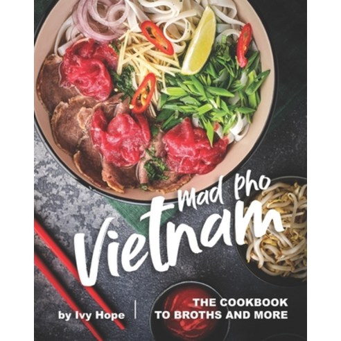 Mad Pho Vietnam: The Cookbook to Broths and More Paperback, Independently Published