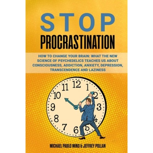 (영문도서) Stop Procrastination: How to Change Your Brain: What the New Science of Psychedelics Teaches ... Paperback, Lulu.com, English, 9781300409816
