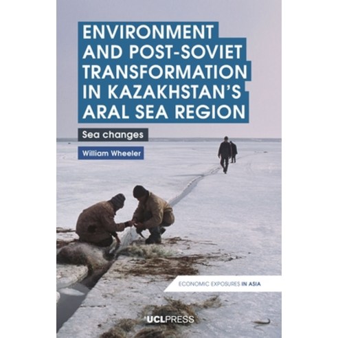 (영문도서) Environment and Post-Soviet Transformation in Kazakhstan''s Aral Sea Region: Sea Changes Paperback, UCL Press, English, 9781800080348