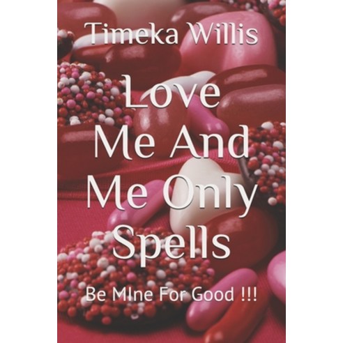 Love Me And Me Only Spells: Be MIne For Good !!! Paperback, Independently Published