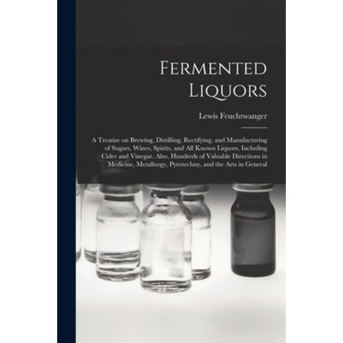 (영문도서) Fermented Liquors: a Treatise on Brewing Distilling Rectifying and Manufacturing of Sugars... Paperback, Legare Street Press, English, 9781013737862