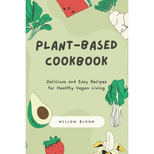 (영문도서) Plant-Based Cookbook: Delicious and Easy Recipes for Healthy Vegan Living Paperback, Independently Published, English, 9798857890660