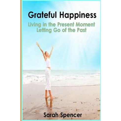 (영문도서) Grateful Happiness: How to live life in the present moment Paperback, Createspace Independent Pub..., English, 9781496129260