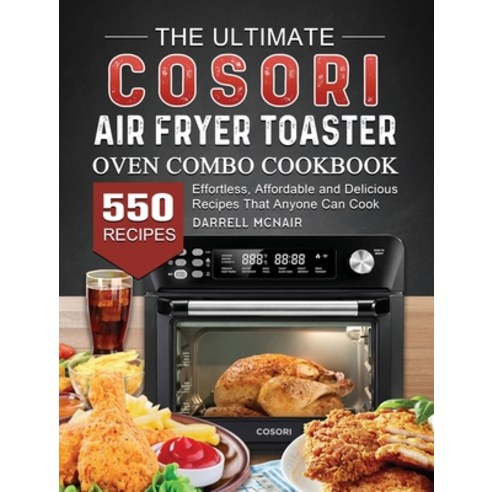 (영문도서) The Ultimate COSORI Air Fryer Toaster Oven Combo Cookbook: 550 Effortless Affordable and Del... Hardcover, Darrell McNair, English, 9781803207223