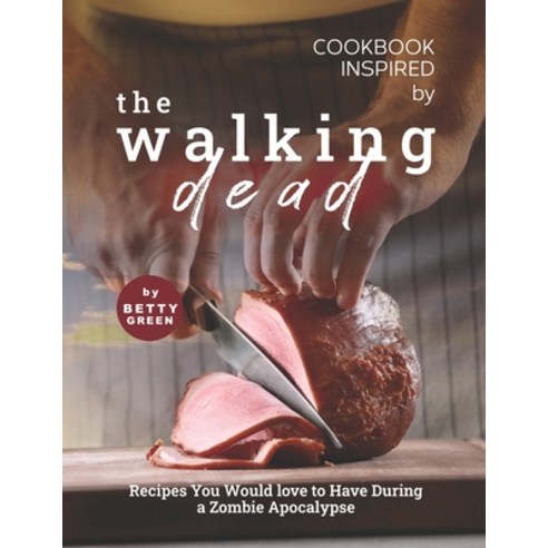 (영문도서) Cookbook Inspired by The Walking Dead: Recipes You Would love to Have During a Zombie Apocalypse Paperback, Independently Published, English, 9798519363846