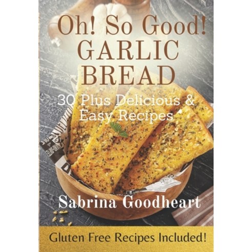 (영문도서) Oh! So Good! Garlic Bread: 30 Plus Delicious & Easy Recipes Paperback, Independently Published, English, 9798322819066