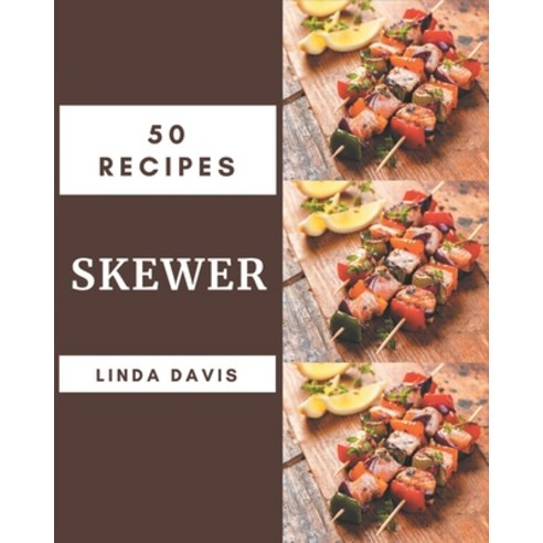 50 Skewer Recipes: The Highest Rated Skewer Cookbook You Should Read Paperback, Independently Published, English, 9798580514970