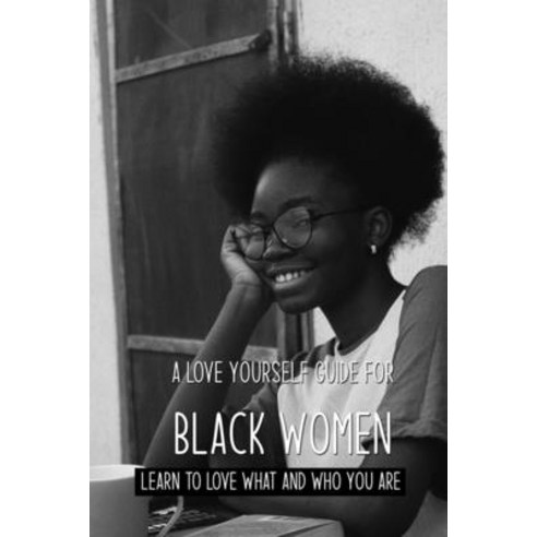 A Love Yourself Guide For Black Women: Learn To Love What And Who You Are: Self Love Magic Paperback, Independently Published, English, 9798749144109