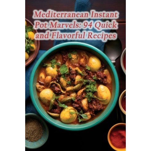 (영문도서) Mediterranean Instant Pot Marvels: 94 Quick and Flavorful Recipes Paperback, Independently Published, English, 9798866006182