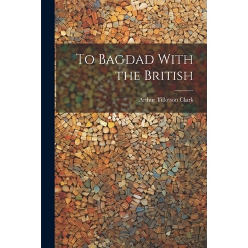 (영문도서) To Bagdad With the British Paperback, Legare Street Press, English, 9781022045903
