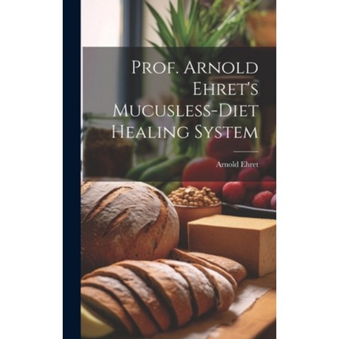 (영문도서) Prof. Arnold Ehret''s Mucusless-diet Healing System Hardcover, Legare Street Press, English, 9781019700136