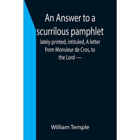 (영문도서) An Answer to a scurrilous pamphlet lately printed intituled A letter from Monsieur de Cros... Paperback, Alpha Edition, English, 9789355399755