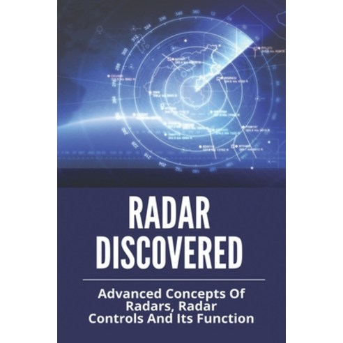 Radar Discovered: Advanced Concepts Of Radars Radar Controls And Its Function: Types Of Military R... Paperback, Independently Published, English, 9798726940205