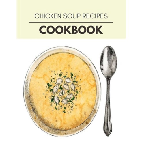 Chicken Soup Recipes Cookbook: Live Long With Healthy Food For Loose weight Change Your Meal Plan T... Paperback, Independently Published, English, 9798722549303